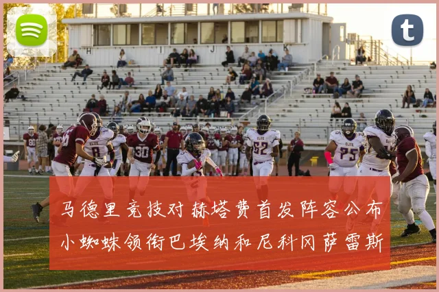 马德里竞技对赫塔费首发阵容公布小蜘蛛领衔巴埃纳和尼科冈萨雷斯出战