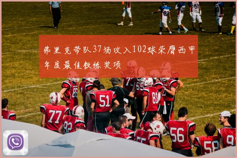 弗里克带队37场攻入102球荣膺西甲年度最佳教练奖项