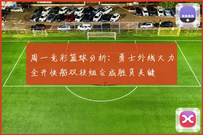 周一竞彩篮球分析：勇士外线火力全开快船双核组合成胜负关键